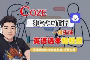 Coze扣子工作流一键生成英语话本短视频,保姆级教程-智能体搭建-项目实操-金融资料分享