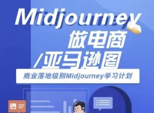 Midjourney做电商亚马逊图-商业落地级别Midjourney学习计划-AI跨境电商教程-金融资料分享