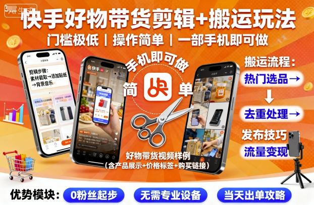 快手好物带货剪辑+搬运玩法，门槛极低，操作简单，一部手机即可玩做-金融资料分享