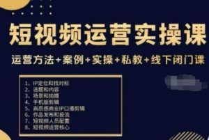 短视频运营实操课，运营方法+案例+实操+私教+线下闭门课-金融资料分享