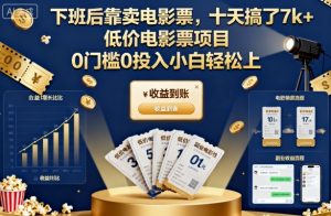 下班后靠卖电影票,十天搞了7k+,低价电影票项目,0门槛0投入小白轻松上手【揭秘】-金融资料分享
