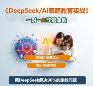 DeepSeek+Al家庭教育实战,一对一AI学霸家教,3天成Ai家教达人,带娃+创收两不误-金融资料分享