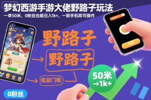 梦幻西游手游大佬野路子玩法，一单50米，0粉丝也能日入1k+，一部手机即可操作【揭秘】-金融资料分享