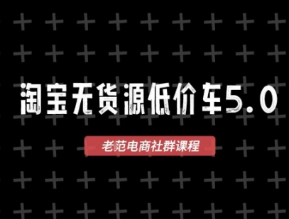 淘宝无货源价车5.0，​2025最新VIP淘宝无货源课程，1688代发，蓝海选品，零成本创业首选（更新）-金融资料分享