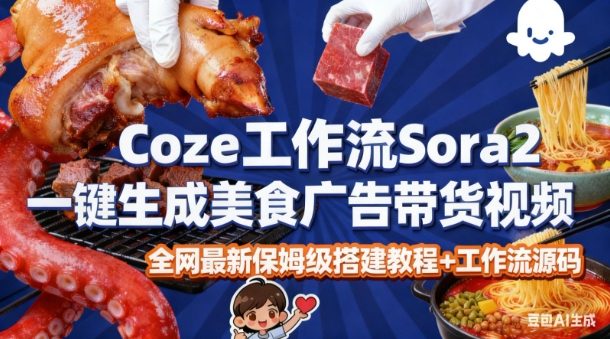 coze扣子智能体sora2一键生成美食广告高端视频工作流保姆级拆解教程,无需剪辑,无需拍摄-金融资料分享