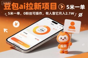 豆包ai拉新项目，5米一单，0粉丝可操作，有人靠它月入2.1W-金融资料分享