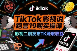 TikTok影视解说陪跑营19期实操课,影视二创发布TK賺取收益,万播收益50美金(更新)-金融资料分享