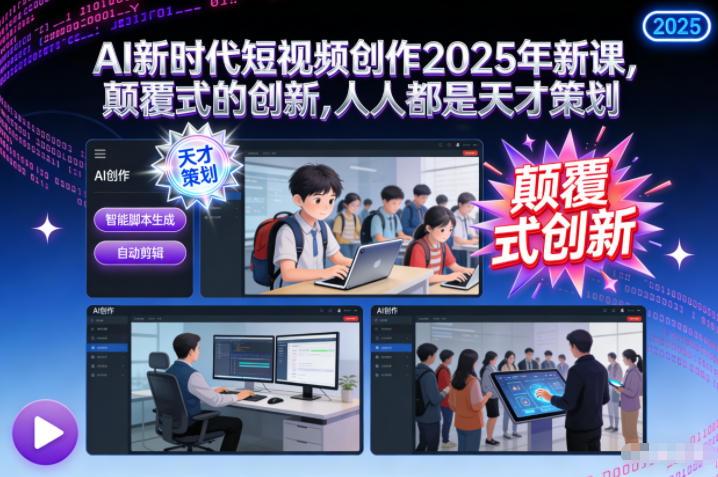 AI新时代短视频创作2025年新课,颠覆式的创新,人人都是天才策划-金融资料分享