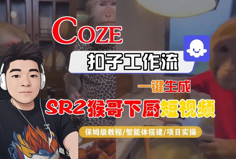 Coze扣子智能体工作流一键生成“SORA2猴哥下厨“短视频,全流程保姆级教学-金融资料分享