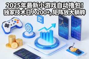 2025年最新小游戏自动撸包!独家技术日入2张+,矩阵放大躺賺【揭秘】-金融资料分享