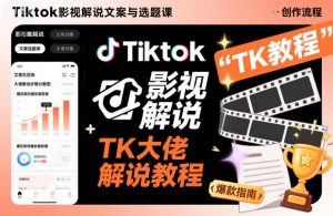Tiktok影视解说文案与选题课,TK大佬影视解说教程,带你出海賺美刀(更新)-金融资料分享