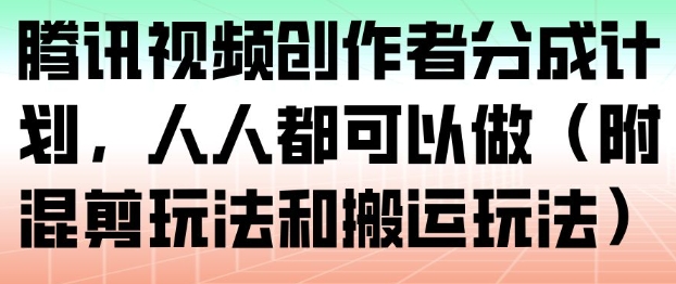 腾讯视频创作者分成计划,人人都可以做(附混剪玩法和搬运玩法)-金融资料分享