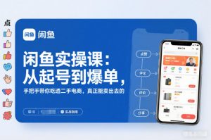 闲鱼实操课：从起号到爆单，手把手带你吃透二手电商，真正能卖出去的实战指南-金融资料分享