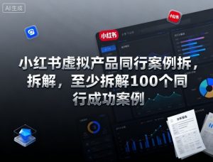 小红书虚拟产品同行案例拆解，至少拆解100个同行成功案例（完结）-金融资料分享