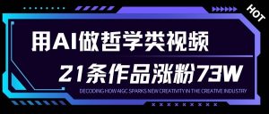 用AI做人生哲学短视频，23条作品涨粉73W，收益非常可观，月入1W+-金融资料分享