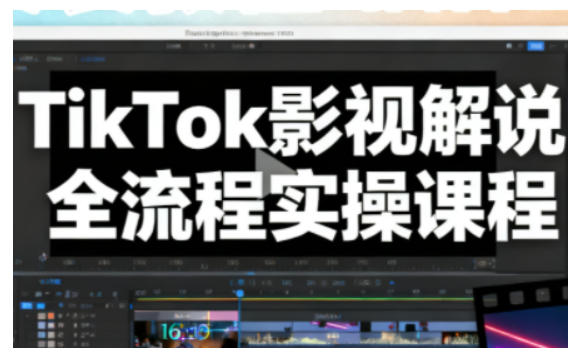 TikTok影视解说全流程实操,手把手教你打造TK爆款解说视频-金融资料分享