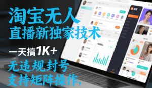 淘宝无人直播最新独家技术，一天搞1K+，无违规封号，支持矩阵操作，长期稳定【内部揭秘】-金融资料分享