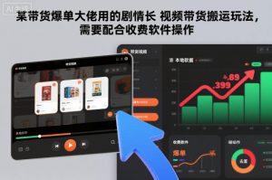 某带货爆单大佬用的剧情长视频带货搬运玩法，需要配合收费软件操作-金融资料分享