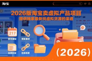 2026版淘宝卖虚拟产品项目,提供独家最新找虚拟货源的渠道-金融资料分享