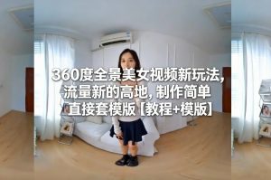 360度全景美女视频新玩法，流量新的高地，制作简单直接套模版【教程+模版】-金融资料分享