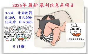 2026年最新暴利信息差项目:3-5天开始收米,10天后稳定3张,0门槛,每天两三个小时搞定-金融资料分享