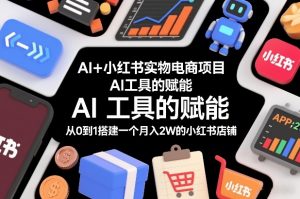 AI+小红书实物电商项目，AI工具的赋能，从0到1搭建一个月入2W的小红书店铺-金融资料分享