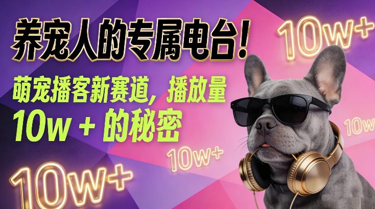 养宠人的专属电台！萌宠播客新赛道，播放量10w+的秘密-金融资料分享