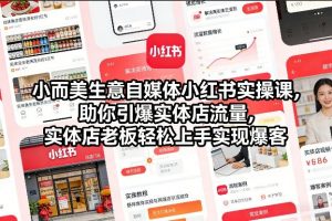 小而美生意自媒体小红书实操课,助你引爆实体店流量,实体店老板轻松上手实现爆客-金融资料分享