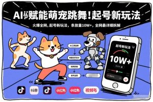 AI赋能萌宠跳舞，火爆全网，起号新玩法，条条播放量10W+，全网最详细拆解-金融资料分享