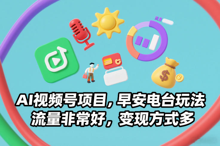 AI视频号项目，早安电台玩法，流量非常好，变现方式多-金融资料分享