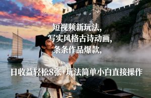 短视频新玩法，写实风格古诗动画，条条作品爆款，日收益轻松8张+玩法简单小白直接操作-金融资料分享