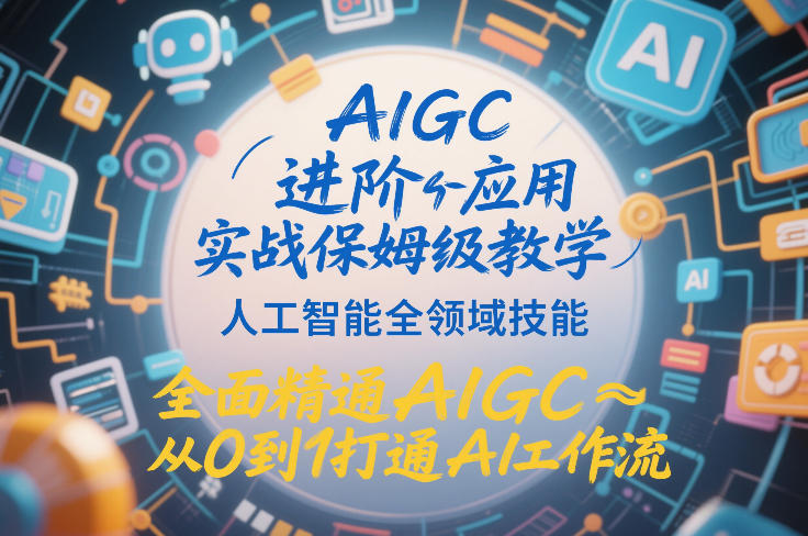 AIGC进阶应用实战保姆级教学,人工智能全领域技能,全面精通AIGC从0到1打通AI工作流-金融资料分享