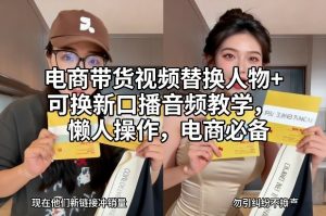 电商带货视频替换人物+可换新口播音频教学，懒人操作，电商必备-金融资料分享