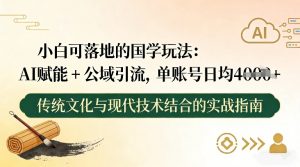 小白可落地的国学玩法：AI赋能+公域引流，单账号日均4张-金融资料分享