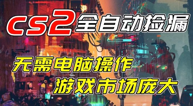 开年王炸CSGO挂G项目,单日捡漏1k+,无需电脑操作,无需进入游戏,支持任何验证【揭秘】-金融资料分享
