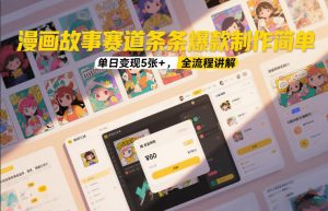 漫画故事赛道条条爆款制作简单，单日变现5张+，全流程讲解-金融资料分享