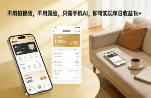 不用拍视频，不用露脸，只需手机AI，即可实现单日收益1k+【揭秘】-金融资料分享