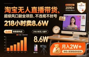 淘宝无人直播带货,218小时卖8.6W,不违规不封号,超级风口副业项目【揭秘】-金融资料分享