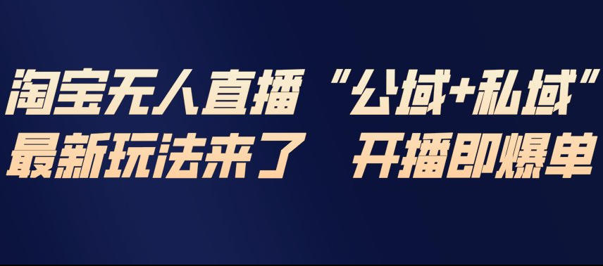 淘宝无人直播完整教程，公试+私域，最新玩法来了，开播即爆单-金融资料分享