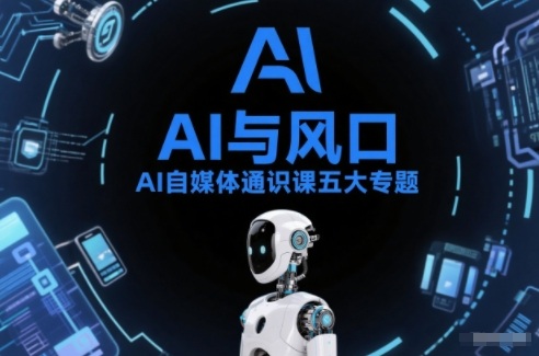 AI自媒体通识课五大专题,AI基础操作篇+AI生活娱乐篇+AI职场提效篇+AI自媒体实操篇+账号创作工具篇-金融资料分享