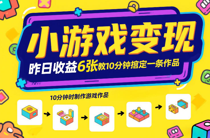 小游戏变现,昨日收益6张!游戏发行计划教你10分钟搞定一条作品-金融资料分享